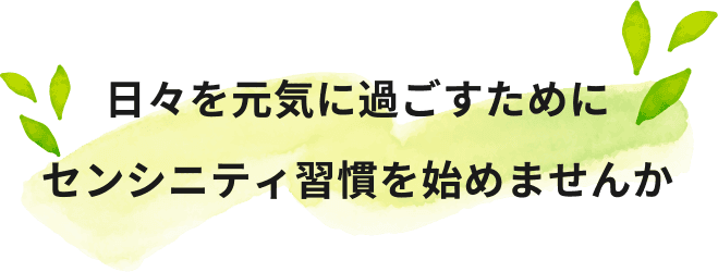 日々を元気に過ごすためにセンシニティ習慣を始めませんか